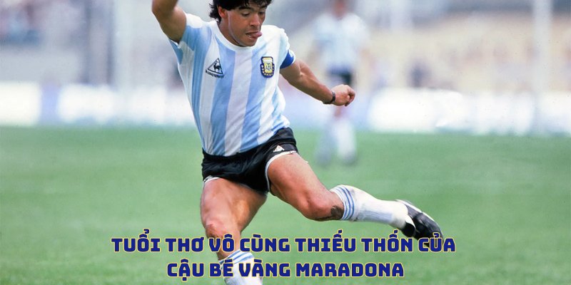 Tuổi thơ vô cùng thiếu thốn của cậu bé vàng Maradona